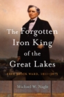 The Forgotten Iron King of the Great Lakes : Eber Brock Ward, 1811-1875 - eBook