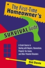 The First-Time Homeowner's Survival Guide : A Crash Course in Dealing with Repairs, Renovations, Property Tax Issues, and Other Potential Disasters - eBook