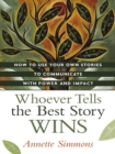 Whoever Tells the Best Story Wins : How to Use Your Own Stories to Communicate with Power and Impact - eBook