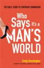 Who Says It's a Man's World : The Girl's Guide to Corporate Domination - eBook