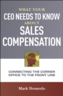 What Your CEO Needs to Know About Sales Compensation : Connecting the Corner Office to the Front Line - eBook