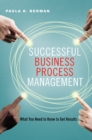 Successful Business Process Management : What You Need to Know to Get Results - eBook
