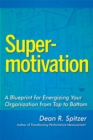 SuperMotivation : A Blueprint for Energizing Your Organization from Top to Bottom - eBook