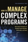 How to Manage Complex Programs : High-Impact Techniques for Handling Project Workflow, Deliverables, and Teams - eBook