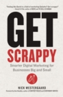 Get Scrappy : Smarter Digital Marketing for Businesses Big and Small - eBook