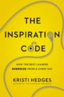 The Inspiration Code : How the Best Leaders Energize People Every Day - eBook