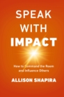 Speak with Impact : How to Command the Room and Influence Others - eBook