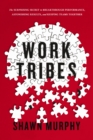 Work Tribes : The Surprising Secret to Breakthrough Performance, Astonishing Results, and Keeping Teams Together - eBook