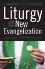 Liturgy and the New Evangelization : Practicing the Art of Self-Giving Love - eBook