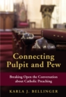 Connecting Pulpit and Pew : Breaking Open the Conversation about Catholic Preaching - eBook