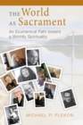 The World as Sacrament : An Ecumenical Path toward a Worldly Spirituality - eBook