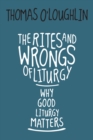 The Rites and Wrongs of Liturgy : Why Good Liturgy Matters - eBook