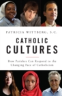 Catholic Cultures : How Parishes Can Respond to the Changing Face of Catholicism - eBook