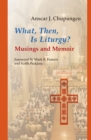 What, Then, Is Liturgy? : Musings and Memoir - eBook