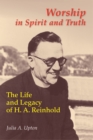 Worship In Spirit And Truth : The Life and Legacy of H. A. Reinhold - eBook