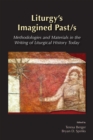 Liturgy's Imagined Past/s : Methodologies and Materials in the Writing of Liturgical History Today - eBook