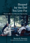 Shaped by the End You Live For : Thomas Merton's Monastic Spirituality - eBook