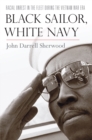 Black Sailor, White Navy : Racial Unrest in the Fleet during the Vietnam War Era - eBook