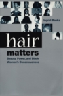 Hair Matters : Beauty, Power, and Black Women's Consciousness - eBook