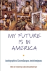 My Future Is in America : Autobiographies of Eastern European Jewish Immigrants - eBook