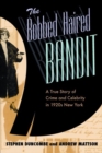 The Bobbed Haired Bandit : A True Story of Crime and Celebrity in 1920s New York - eBook