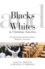 Blacks and Whites in Christian America : How Racial Discrimination Shapes Religious Convictions - eBook
