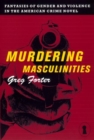Murdering Masculinities : Fantasies of Gender and Violence in the American Crime Novel - eBook