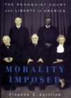 Morality Imposed : The Rehnquist Court and the State of Liberty in America - eBook