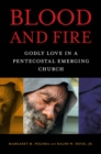 Blood and Fire : Godly Love in a Pentecostal Emerging Church - eBook