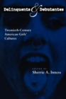 Delinquents and Debutantes : Twentieth-Century American Girls' Cultures - eBook