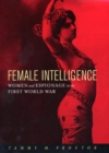 Female Intelligence : Women and Espionage in the First World War - eBook