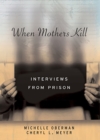 When Mothers Kill : Interviews from Prison - eBook