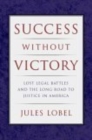 Success Without Victory : Lost Legal Battles and the Long Road to Justice in America - eBook
