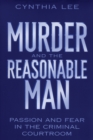 Murder and the Reasonable Man : Passion and Fear in the Criminal Courtroom - eBook