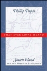 That Ever Loyal Island : Staten Island and the American Revolution - eBook