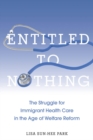 Entitled to Nothing : The Struggle for Immigrant Health Care in the Age of Welfare Reform - eBook