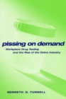 Pissing on Demand : Workplace Drug Testing and the Rise of the Detox Industry - eBook
