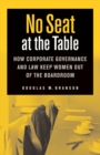 No Seat at the Table : How Corporate Governance and Law Keep Women Out of the Boardroom - eBook