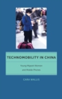 Technomobility in China : Young Migrant Women and Mobile Phones - eBook