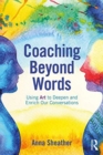 Coaching Beyond Words : Using Art to Deepen and Enrich Our Conversations - Book