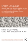 English Language Proficiency Testing in Asia : A New Paradigm Bridging Global and Local Contexts - Book