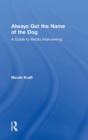 Always Get the Name of the Dog : A Guide to Media Interviewing - Book