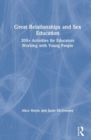 Great Relationships and Sex Education : 200+ Activities for Educators Working with Young People - Book