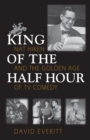 King of the Half Hour : Nat Hiken and the Golden Age of TV Comedy - eBook