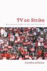 TV on Strike : Why Hollywood Went To War Over the Internet - eBook