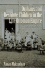 Orphans and Destitute Children in the Late Ottoman Empire - eBook