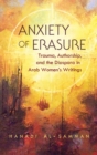 Anxiety of Erasure : Trauma, Authorship, and the Diaspora in Arab Women's Writings - eBook