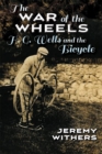 The War of the Wheels : H. G. Wells and the Bicycle - eBook