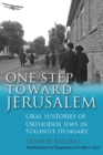 One Step Toward Jerusalem : Oral Histories of Orthodox Jews in Stalinist Hungary - eBook