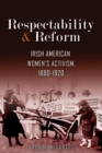 Respectability and Reform : Irish American Women's Activism, 1880-1920 - eBook